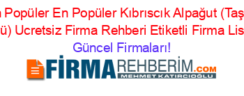 En+Popüler+En+Popüler+Kıbrıscık+Alpağut+(Taşlik+Köyü)+Ucretsiz+Firma+Rehberi+Etiketli+Firma+Listesi Güncel+Firmaları!