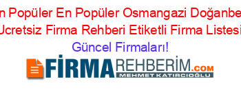 En+Popüler+En+Popüler+Osmangazi+Doğanbey+Ucretsiz+Firma+Rehberi+Etiketli+Firma+Listesi Güncel+Firmaları!