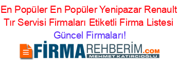 En+Popüler+En+Popüler+Yenipazar+Renault+Tır+Servisi+Firmaları+Etiketli+Firma+Listesi Güncel+Firmaları!