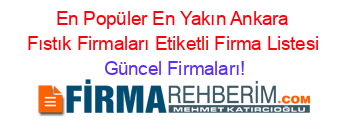 En+Popüler+En+Yakın+Ankara+Fıstık+Firmaları+Etiketli+Firma+Listesi Güncel+Firmaları!