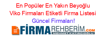 En+Popüler+En+Yakın+Beyoğlu+Viko+Firmaları+Etiketli+Firma+Listesi Güncel+Firmaları!