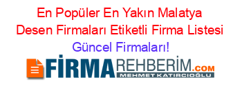 En+Popüler+En+Yakın+Malatya+Desen+Firmaları+Etiketli+Firma+Listesi Güncel+Firmaları!