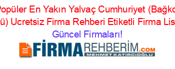 En+Popüler+En+Yakın+Yalvaç+Cumhuriyet+(Bağkonak+Köyü)+Ucretsiz+Firma+Rehberi+Etiketli+Firma+Listesi Güncel+Firmaları!