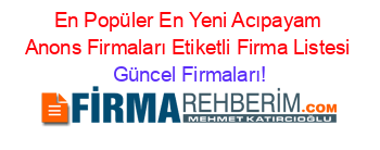 En+Popüler+En+Yeni+Acıpayam+Anons+Firmaları+Etiketli+Firma+Listesi Güncel+Firmaları!