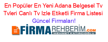 En+Popüler+En+Yeni+Adana+Belgesel+Tv+Tvleri+Canlı+Tv+Izle+Etiketli+Firma+Listesi Güncel+Firmaları!