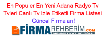 En+Popüler+En+Yeni+Adana+Radyo+Tv+Tvleri+Canlı+Tv+Izle+Etiketli+Firma+Listesi Güncel+Firmaları!
