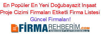 En+Popüler+En+Yeni+Doğubayazit+Inşaat+Proje+Cizimi+Firmaları+Etiketli+Firma+Listesi Güncel+Firmaları!