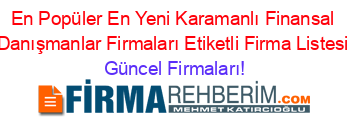 En+Popüler+En+Yeni+Karamanlı+Finansal+Danışmanlar+Firmaları+Etiketli+Firma+Listesi Güncel+Firmaları!