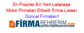 En+Popüler+En+Yeni+Lalapaşa+Motor+Firmaları+Etiketli+Firma+Listesi Güncel+Firmaları!