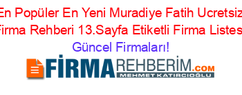 En+Popüler+En+Yeni+Muradiye+Fatih+Ucretsiz+Firma+Rehberi+13.Sayfa+Etiketli+Firma+Listesi Güncel+Firmaları!