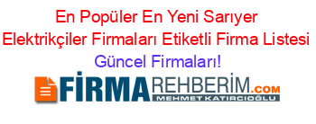 En+Popüler+En+Yeni+Sarıyer+Elektrikçiler+Firmaları+Etiketli+Firma+Listesi Güncel+Firmaları!