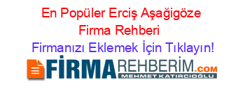 En+Popüler+Erciş+Aşağigöze+Firma+Rehberi+ Firmanızı+Eklemek+İçin+Tıklayın!