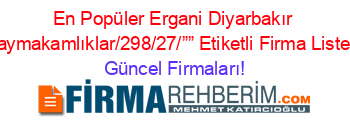 En+Popüler+Ergani+Diyarbakır+Kaymakamlıklar/298/27/””+Etiketli+Firma+Listesi Güncel+Firmaları!