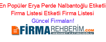 En+Popüler+Erya+Perde+Nalbantoğlu+Etiketli+Firma+Listesi+Etiketli+Firma+Listesi Güncel+Firmaları!