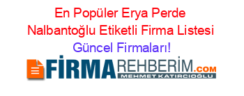 En+Popüler+Erya+Perde+Nalbantoğlu+Etiketli+Firma+Listesi Güncel+Firmaları!