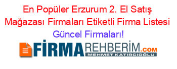 En+Popüler+Erzurum+2.+El+Satış+Mağazası+Firmaları+Etiketli+Firma+Listesi Güncel+Firmaları!