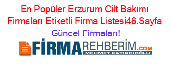 En+Popüler+Erzurum+Cilt+Bakımı+Firmaları+Etiketli+Firma+Listesi46.Sayfa Güncel+Firmaları!