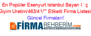 En+Popüler+Esenyurt+Istanbul+Bayan+İç+Giyim+Uretim/463/41/””+Etiketli+Firma+Listesi Güncel+Firmaları!