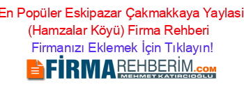 En+Popüler+Eskipazar+Çakmakkaya+Yaylasi+(Hamzalar+Köyü)+Firma+Rehberi+ Firmanızı+Eklemek+İçin+Tıklayın!