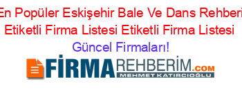 En+Popüler+Eskişehir+Bale+Ve+Dans+Rehberi+Etiketli+Firma+Listesi+Etiketli+Firma+Listesi Güncel+Firmaları!