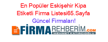 En+Popüler+Eskişehir+Kipa+Etiketli+Firma+Listesi65.Sayfa Güncel+Firmaları!