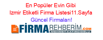 En+Popüler+Evin+Gibi+Izmir+Etiketli+Firma+Listesi11.Sayfa Güncel+Firmaları!