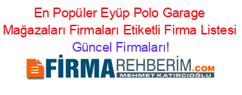 En+Popüler+Eyüp+Polo+Garage+Mağazaları+Firmaları+Etiketli+Firma+Listesi Güncel+Firmaları!