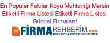 En+Popüler+Fakılar+Köyü+Muhtarlığı+Mersin+Etiketli+Firma+Listesi+Etiketli+Firma+Listesi Güncel+Firmaları!