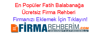 En+Popüler+Fatih+Balabanağa+Ücretsiz+Firma+Rehberi+ Firmanızı+Eklemek+İçin+Tıklayın!