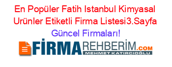 En+Popüler+Fatih+Istanbul+Kimyasal+Urünler+Etiketli+Firma+Listesi3.Sayfa Güncel+Firmaları!