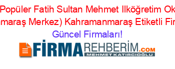 En+Popüler+Fatih+Sultan+Mehmet+Ilköğretim+Okulu+(Kahramanmaraş+Merkez)+Kahramanmaraş+Etiketli+Firma+Listesi Güncel+Firmaları!