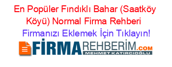 En+Popüler+Fındıklı+Bahar+(Saatköy+Köyü)+Normal+Firma+Rehberi+ Firmanızı+Eklemek+İçin+Tıklayın!