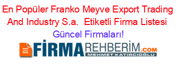 En+Popüler+Franko+Meyve+Export+Trading+And+Industry+S.a. +Etiketli+Firma+Listesi Güncel+Firmaları!