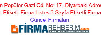 En+Popüler+Gazi+Cd.+No:+17,+Diyarbakı+Adresi+Kime+Ait+Etiketli+Firma+Listesi3.Sayfa+Etiketli+Firma+Listesi Güncel+Firmaları!