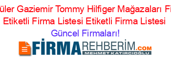 En+Popüler+Gaziemir+Tommy+Hilfiger+Mağazaları+Firmaları+Etiketli+Firma+Listesi+Etiketli+Firma+Listesi Güncel+Firmaları!