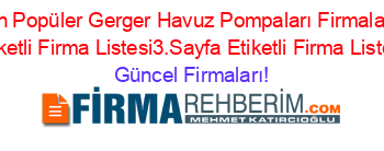 En+Popüler+Gerger+Havuz+Pompaları+Firmaları+Etiketli+Firma+Listesi3.Sayfa+Etiketli+Firma+Listesi Güncel+Firmaları!