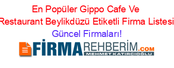 En+Popüler+Gippo+Cafe+Ve+Restaurant+Beylikdüzü+Etiketli+Firma+Listesi Güncel+Firmaları!