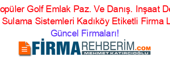 En+Popüler+Golf+Emlak+Paz.+Ve+Danış.+Inşaat+Dekor.+Temiz.+Bahçe+Sulama+Sistemleri+Kadıköy+Etiketli+Firma+Listesi2.Sayfa Güncel+Firmaları!