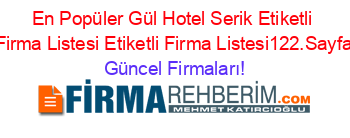 En+Popüler+Gül+Hotel+Serik+Etiketli+Firma+Listesi+Etiketli+Firma+Listesi122.Sayfa Güncel+Firmaları!