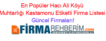 En+Popüler+Hacı+Ali+Köyü+Muhtarlığı+Kastamonu+Etiketli+Firma+Listesi Güncel+Firmaları!