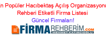 En+Popüler+Hacıbektaş+Açılış+Organizasyonu+Rehberi+Etiketli+Firma+Listesi Güncel+Firmaları!