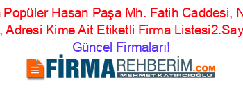En+Popüler+Hasan+Paşa+Mh.+Fatih+Caddesi,+No:+25,+Adresi+Kime+Ait+Etiketli+Firma+Listesi2.Sayfa Güncel+Firmaları!