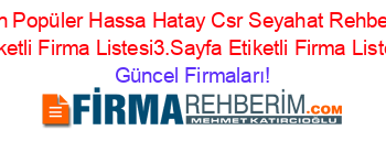 En+Popüler+Hassa+Hatay+Csr+Seyahat+Rehberi+Etiketli+Firma+Listesi3.Sayfa+Etiketli+Firma+Listesi Güncel+Firmaları!