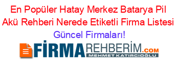 En+Popüler+Hatay+Merkez+Batarya+Pil+Akü+Rehberi+Nerede+Etiketli+Firma+Listesi Güncel+Firmaları!