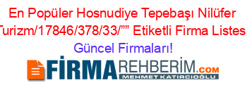 En+Popüler+Hosnudiye+Tepebaşı+Nilüfer+Turizm/17846/378/33/””+Etiketli+Firma+Listesi Güncel+Firmaları!