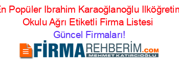 En+Popüler+Ibrahim+Karaoğlanoğlu+Ilköğretim+Okulu+Ağrı+Etiketli+Firma+Listesi Güncel+Firmaları!