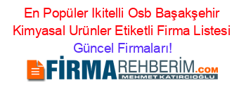 En+Popüler+Ikitelli+Osb+Başakşehir+Kimyasal+Urünler+Etiketli+Firma+Listesi Güncel+Firmaları!