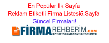 En+Popüler+Ilk+Sayfa+Reklam+Etiketli+Firma+Listesi5.Sayfa Güncel+Firmaları!