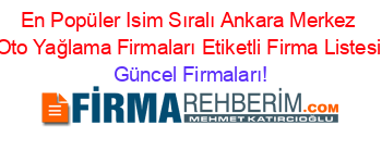 En+Popüler+Isim+Sıralı+Ankara+Merkez+Oto+Yağlama+Firmaları+Etiketli+Firma+Listesi Güncel+Firmaları!