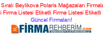 En+Popüler+Isim+Sıralı+Beylikova+Polaris+Mağazaları+Firmaları+Etiketli+Firma+Listesi+Etiketli+Firma+Listesi+Etiketli+Firma+Listesi+Etiketli+Firma+Listesi Güncel+Firmaları!